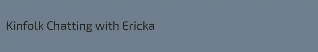 Kinfolk Chatting with Ericka